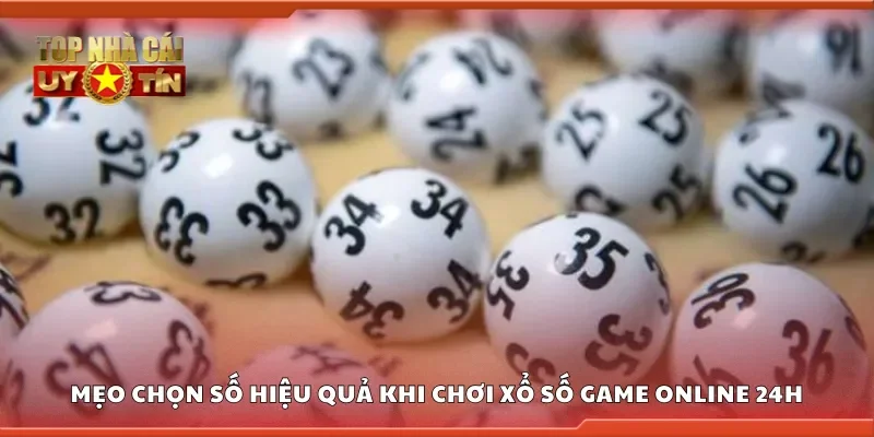 Mẹo chọn số hiệu quả khi chơi xổ số game online 24h