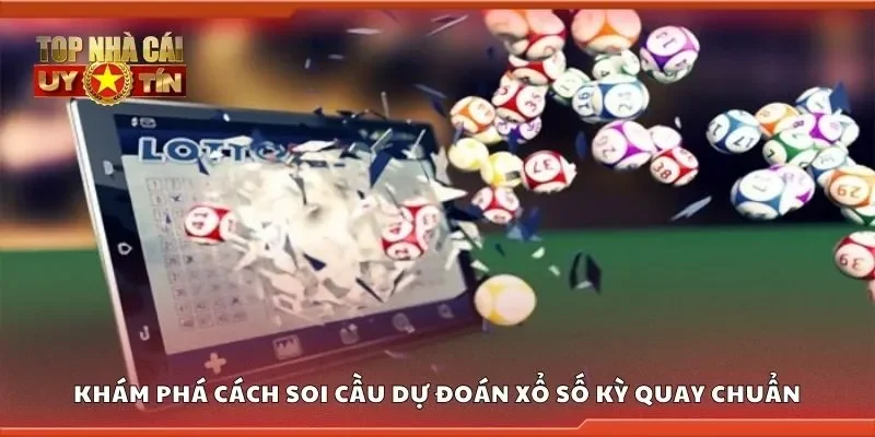 Khám phá cách soi cầu dự đoán xổ số kỳ quay chuẩn