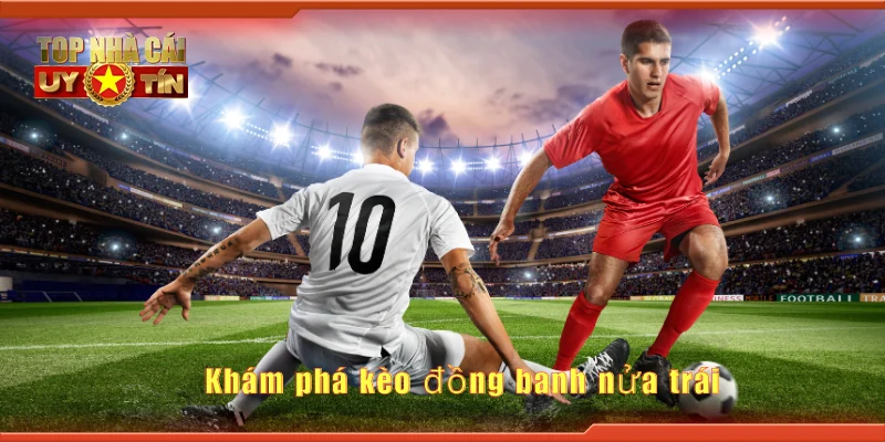 Khám phá kèo đồng banh nửa trái