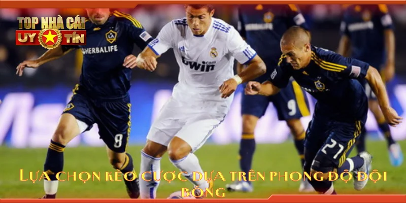 Lựa chọn kèo cược dựa trên phong độ đội bóng