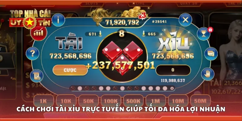 Cách chơi tài xỉu trực tuyến giúp tối đa hóa lợi nhuận
