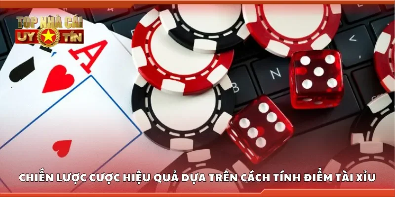 Chiến lược cược hiệu quả dựa trên cách tính điểm tài xỉu