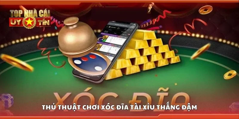 Thủ thuật chơi xóc đĩa tài xỉu thắng đậm