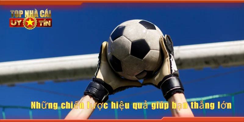 Những chiến lược hiệu quả giúp bạn thắng lớn