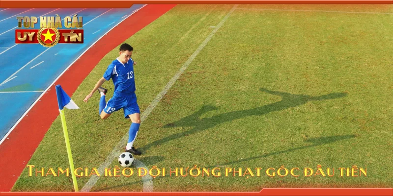 Tham gia kèo đội hưởng phạt góc đầu tiên