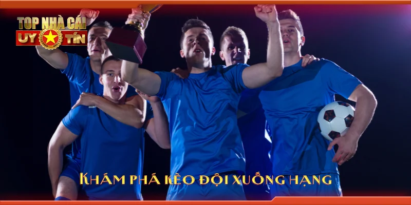 Khám phá kèo đội xuống hạng