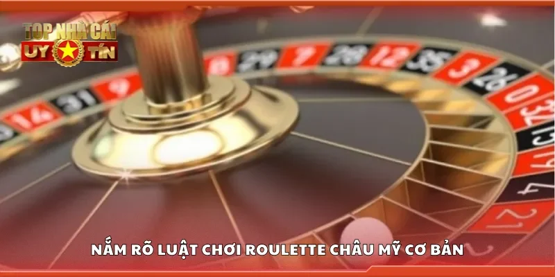 Nắm rõ luật chơi roulette châu Mỹ cơ bản