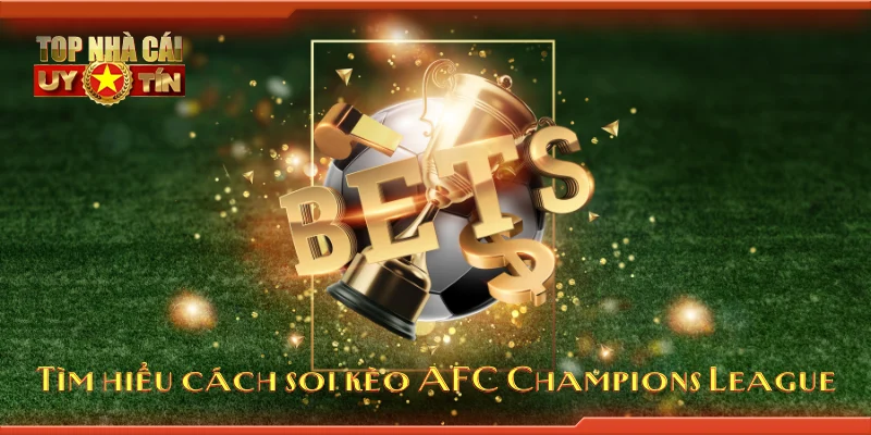 Tìm hiểu cách soi kèo AFC Champions League
