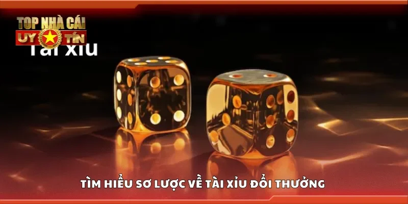 Tìm hiểu sơ lược về tài xỉu đổi thưởng