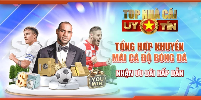 Tổng Hợp Khuyến Mãi Cá Độ Bóng Đá Nhận Ưu Đãi Hấp Dẫn