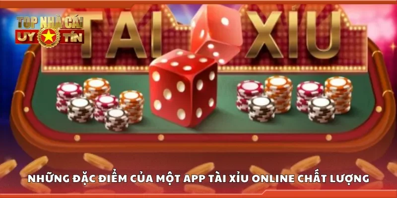 Những đặc điểm của một app tài xỉu online chất lượng