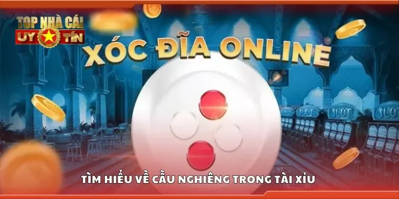 Tìm hiểu về cầu nghiêng trong tài xỉu