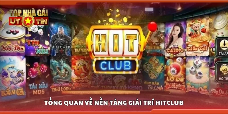 Tổng quan về nền tảng giải trí Hitclub