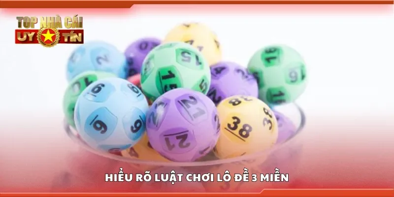 Hiểu rõ luật chơi lô đề 3 miền