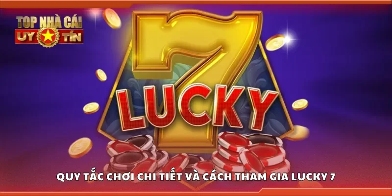 Quy tắc chơi chi tiết và cách tham gia lucky 7
