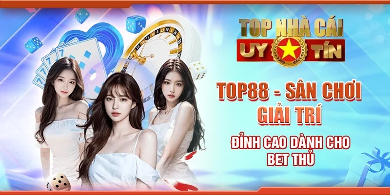Top88 - Sân chơi giải trí đỉnh cao dành cho bet thủ