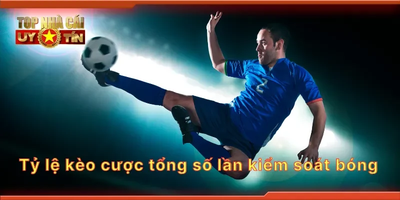 Tỷ lệ kèo cược tổng số lần kiểm soát bóng