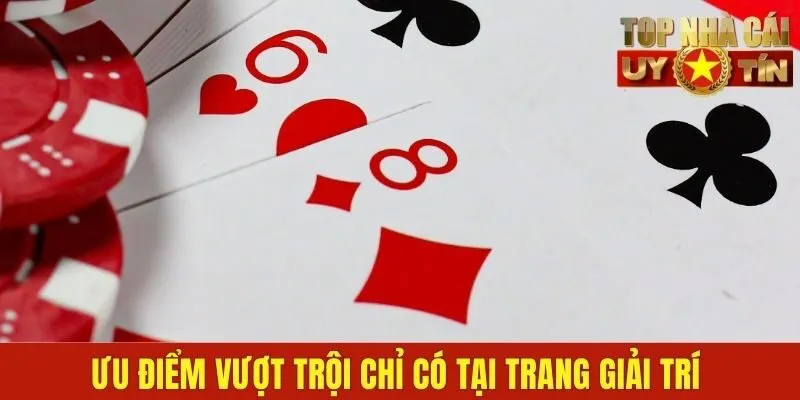 Ưu điểm vượt trội chỉ có tại trang giải trí