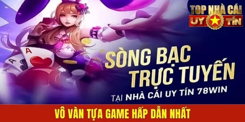 Vô vàn tựa game hấp dẫn nhất