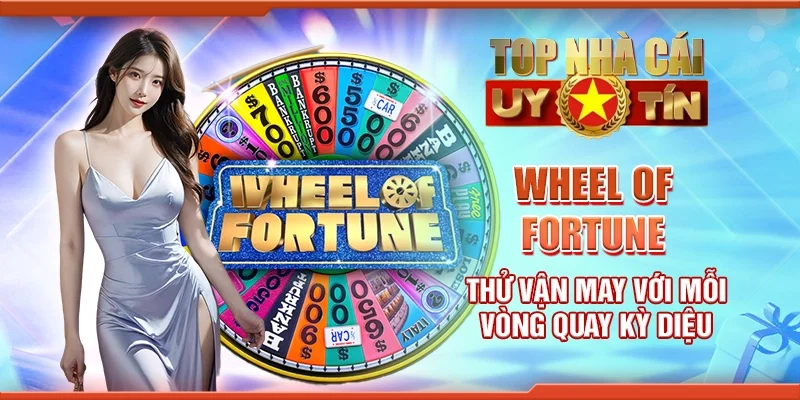 Wheel of fortune - Thử vận may với mỗi vòng quay kỳ diệu