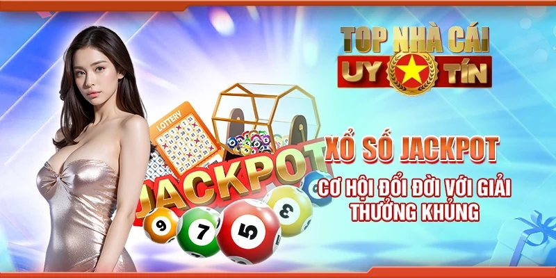 Xổ số Jackpot - Cơ hội đổi đời với những giải thưởng khủng
