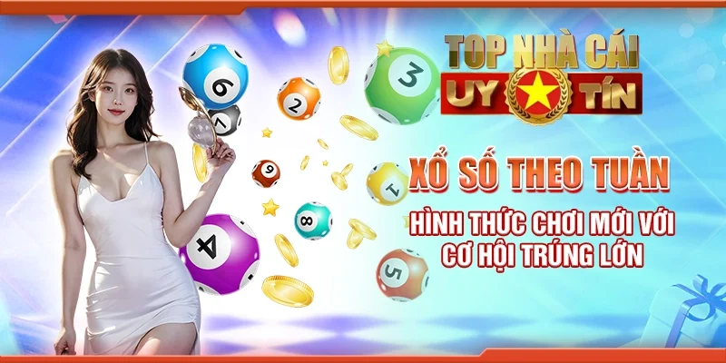 Xổ số theo tuần - Hình thức chơi mới với cơ hội trúng lớn