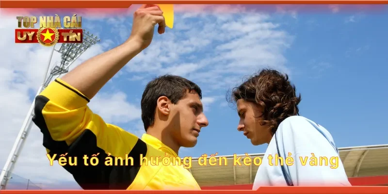 Yếu tố ảnh hưởng đến kèo thẻ vàng