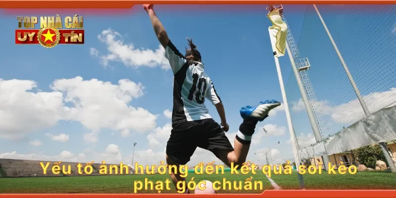 Yếu tố ảnh hưởng đến kết quả soi kèo phạt góc chuẩn