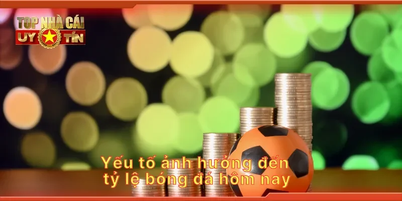 Yếu tố ảnh hưởng đến tỷ lệ bóng đá hôm nay