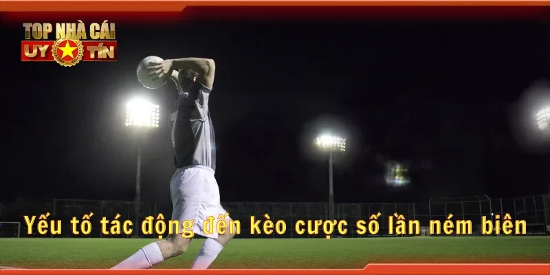 Yếu tố tác động đến kèo cược số lần ném biên