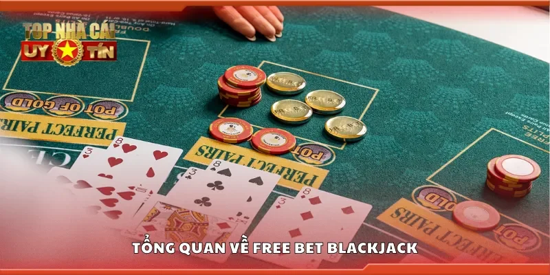 Tổng quan về Free Bet Blackjack