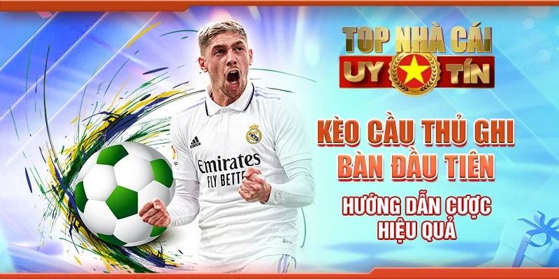 Kèo Cầu Thủ Ghi Bàn Đầu Tiên: Hướng Dẫn Cược Hiệu Quả