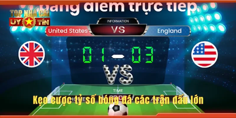 Kẹo cược tỷ số bóng đá các trận đấu lớn