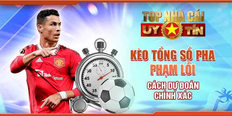 Kèo Tổng Số Pha Phạm Lỗi: Cách Dự Đoán Chính Xác