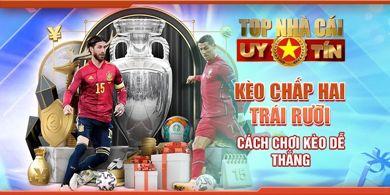 Kèo Chấp Hai Trái Rưỡi: Cách Chơi Kèo Dễ Dàng Thắng Lớn