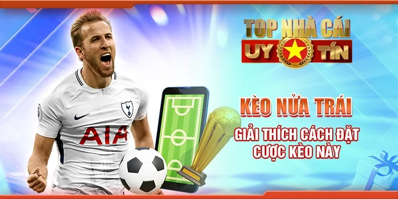 Kèo Nửa Trái: Giải Thích Cách Đặt Cược Kèo Này Dễ Hiểu
