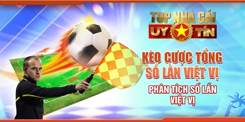 Kèo Cược Tổng Số Lần Việt Vị - Phân Tích Số Lần Việt Vị