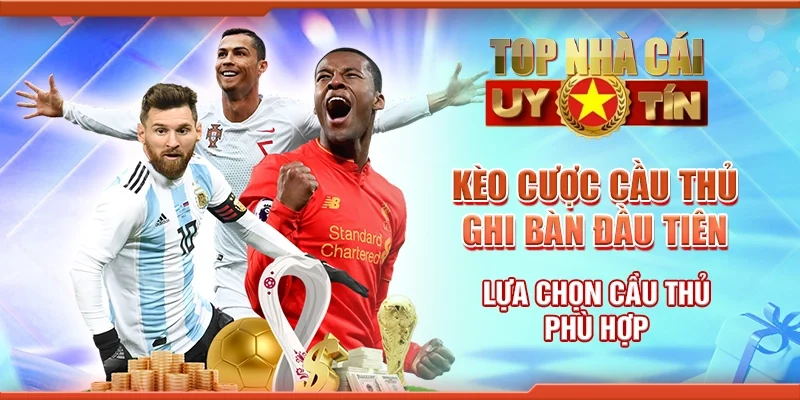 Kèo Cược Cầu Thủ Ghi Bàn Đầu Tiên - Lựa Chọn Cầu Thủ Phù Hợp