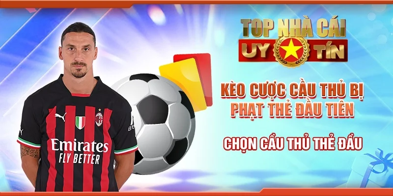 Kèo Cược Cầu Thủ Bị Phạt Thẻ Đầu Tiên - Chọn Cầu Thủ Thẻ Đầu