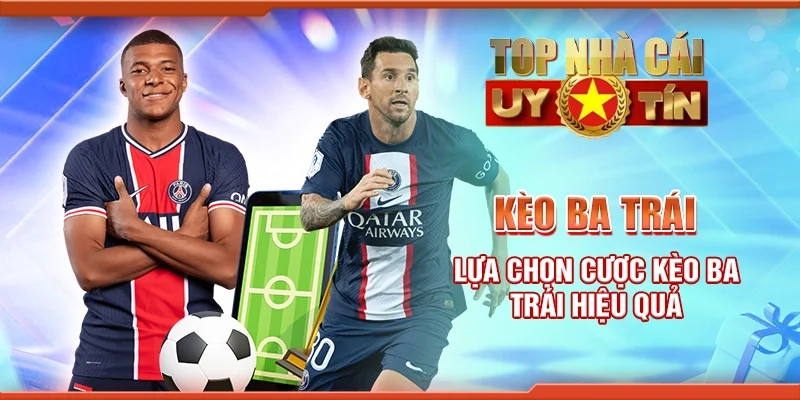 Kèo Ba Trái - Lựa Chọn Cược Kèo Hiệu Quả Thắng Lớn Mỗi Ngày