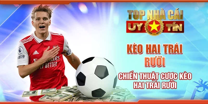 Kèo Hai Trái Rưỡi - Chiến Thuật Cược Giúp Bạn Thắng Lớn