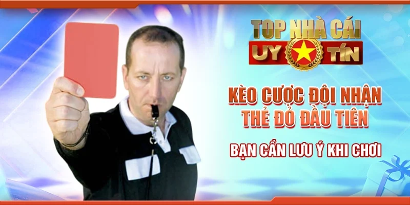 Kèo Cược Đội Nhận Thẻ Đỏ Đầu Tiên Bạn Cần Lưu Ý Khi Chơi