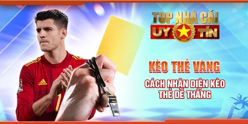 Kèo Thẻ Vàng Cách Nhận Diện Kèo Thẻ Dễ Thắng