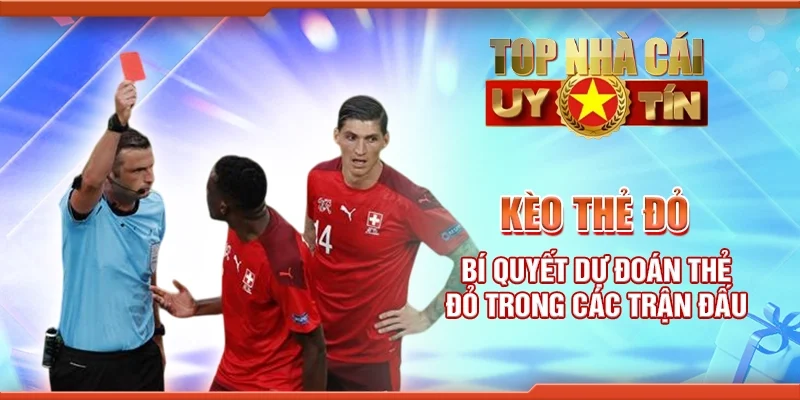 Kèo Thẻ Đỏ Bí Quyết Dự Đoán Thẻ Đỏ Trong Các Trận Đấu