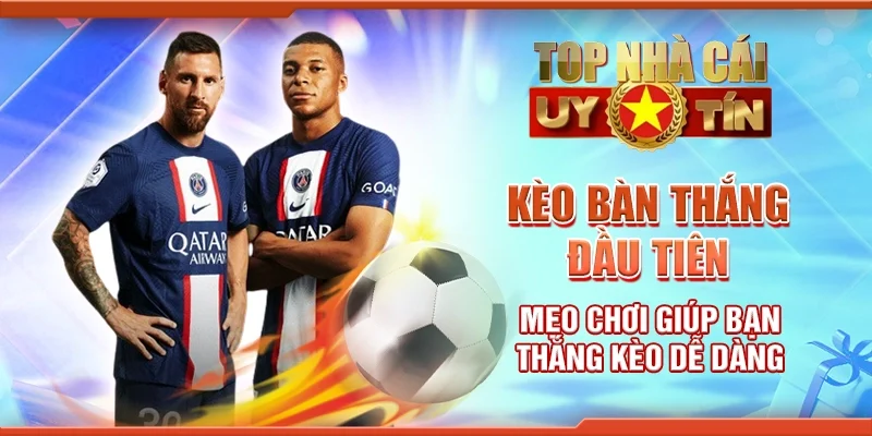 Kèo Bàn Thắng Đầu Tiên Mẹo Chơi Giúp Bạn Thắng Kèo Dễ Dàng