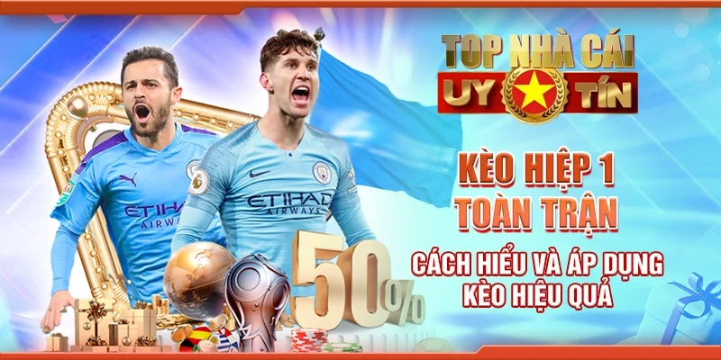 Kèo Hiệp 1 Toàn Trận Cách Hiểu Và Áp Dụng Kèo Hiệu Quả
