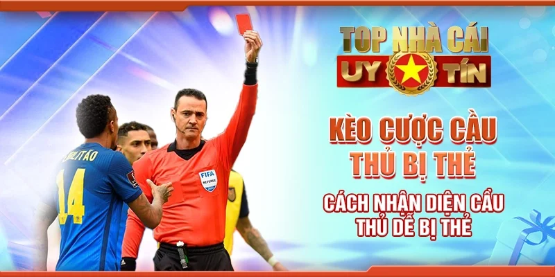 Kèo Cược Cầu Thủ Bị Thẻ Cách Nhận Diện Cầu Thủ Dễ Bị Thẻ