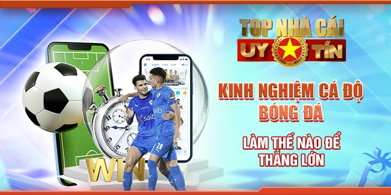 Kinh Nghiệm Cá Độ Bóng Đá Làm Thế Nào Để Thắng Lớn